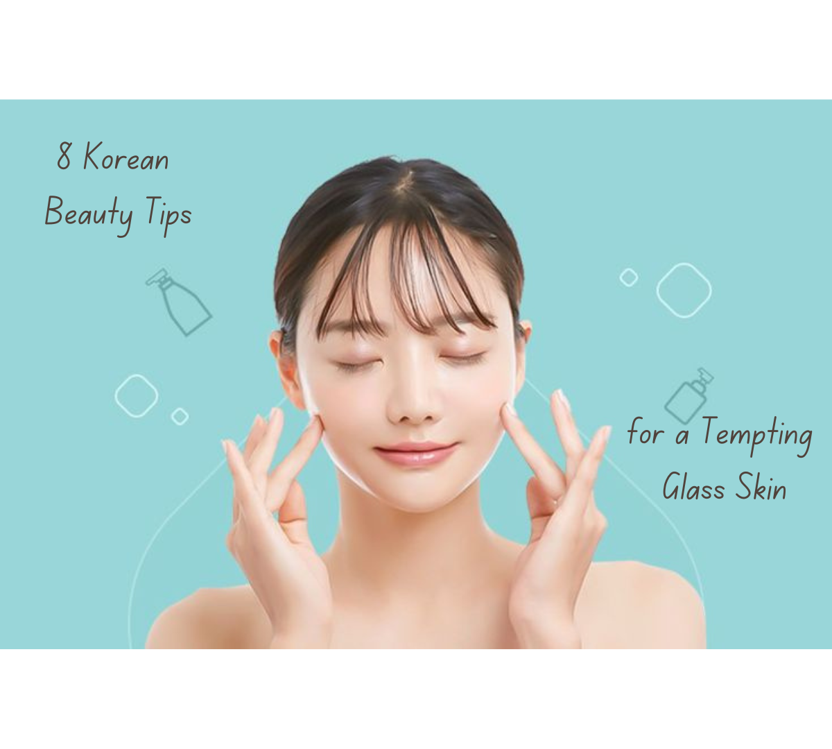 Discover the best Korean beauty tips for a tempting glass skin.